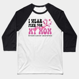 I Wear Pink for My Mom Breast Cancer Baseball T-Shirt